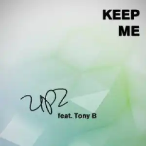UPZ - Keep Me Ft. Tony B